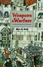 Weapons and Warfare in Renaissance Europe: Gunpowder, Technology, and Tactics di Bert S. Hall